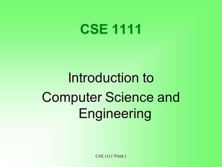 CSE 1111 Week 1 CSE 1111 Introduction to Computer Science and Engineering.