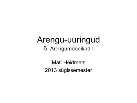 Arengu-uuringud 6. Arengumõõdikud I Mati Heidmets 2013 sügissemester.