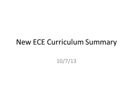 New ECE Curriculum Summary 10/7/13. Implementation Schedule Now: Final documentation for COE, UUCC – New course form, curriculum description Now: Offer.