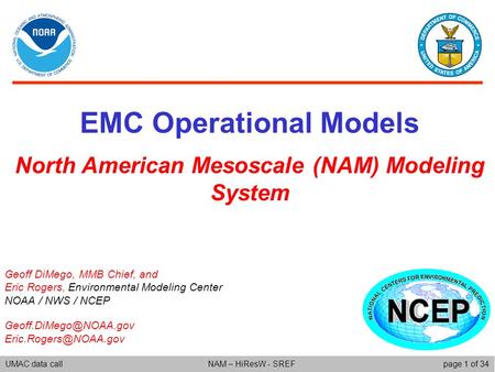 UMAC data callpage 1 of 34NAM – HiResW - SREF EMC Operational Models North American Mesoscale (NAM) Modeling System Geoff DiMego, MMB Chief, and Eric Rogers,