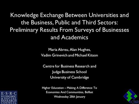 Knowledge Exchange Between Universities and the Business, Public and Third Sectors: Preliminary Results From Surveys of Businesses and Academics Maria.