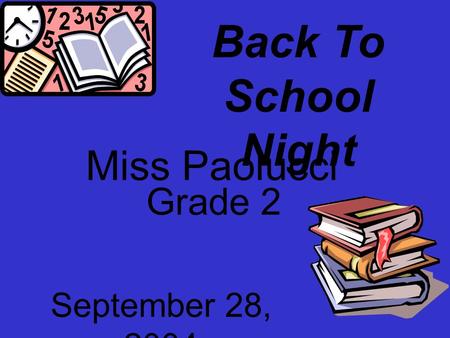 Back To School Night Miss Paolucci Grade 2 September 28, 2004.