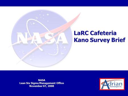 NASA Lean Six Sigma Management Office November 07, 2008 LaRC Cafeteria Kano Survey Brief.