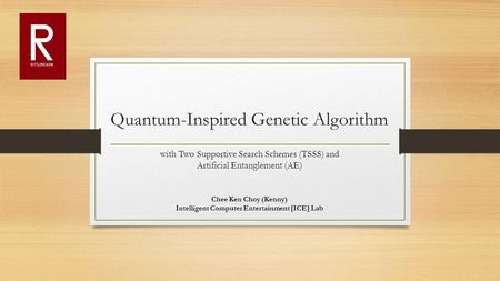 Quantum-Inspired Genetic Algorithm with Two Supportive Search Schemes (TSSS) and Artificial Entanglement (AE) Chee Ken Choy (Kenny) Intelligent Computer.