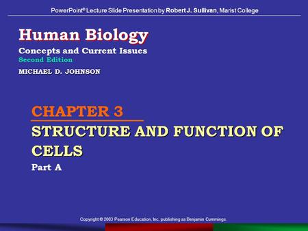 Copyright © 2003 Pearson Education, Inc. publishing as Benjamin Cummings. MICHAEL D. JOHNSON STRUCTURE AND FUNCTION OF CELLS CHAPTER 3 STRUCTURE AND FUNCTION.