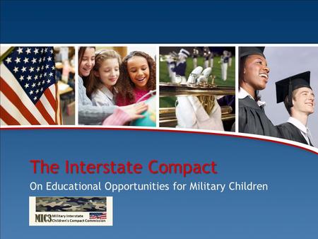 Comprehensive Training Package The Interstate Compact on Educational Opportunity for Military Children 1 The Interstate Compact On Educational Opportunities.