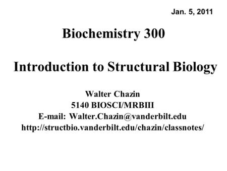 Biochemistry 300 Introduction to Structural Biology Walter Chazin 5140 BIOSCI/MRBIII