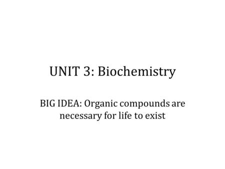 BIG IDEA: Organic compounds are necessary for life to exist