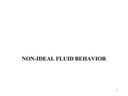 1 NON-IDEAL FLUID BEHAVIOR. 2 Homogeneous fluids are normally divided into two classes, liquids and gases (vapors). Gas: A phase that can be condensed.