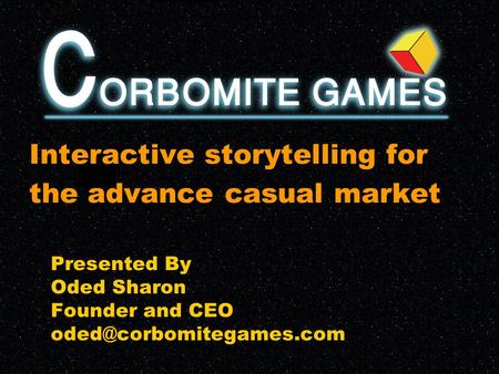 Presented By Oded Sharon Founder and CEO Interactive storytelling for the advance casual market.