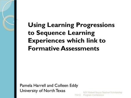 Pamela Harrell and Colleen Eddy University of North Texas Using Learning Progressions to Sequence Learning Experiences which link to Formative Assessments.