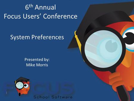 6 th Annual Focus Users’ Conference System Preferences Presented by: Mike Morris.