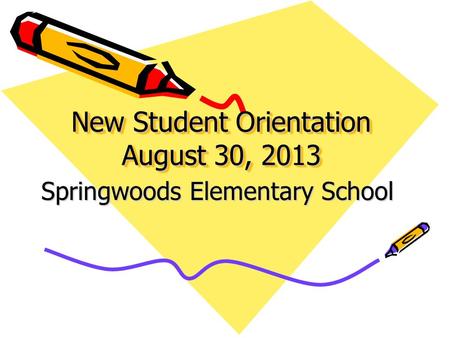 New Student Orientation August 30, 2013 Springwoods Elementary School.