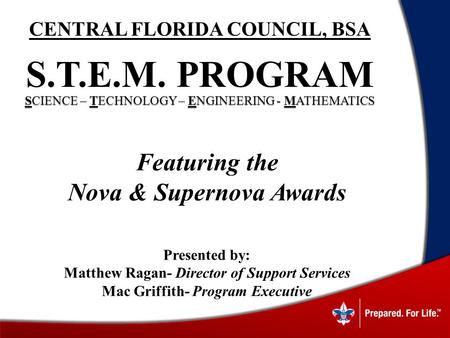 SCIENCE – TECHNOLOGY – ENGINEERING - MATHEMATICS CENTRAL FLORIDA COUNCIL, BSA S.T.E.M. PROGRAM SCIENCE – TECHNOLOGY – ENGINEERING - MATHEMATICS Presented.