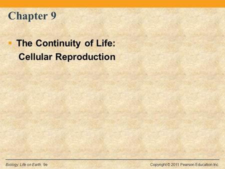 Chapter 9 The Continuity of Life: Cellular Reproduction.