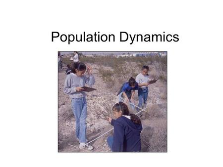 Population Dynamics. Populations of plants and animals change over time due to: climate change, natural disaster, Changes in predator or prey abundance,