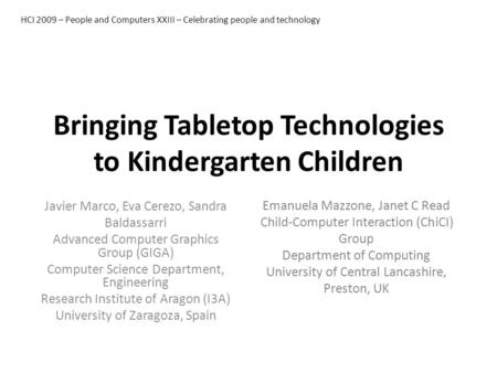 Bringing Tabletop Technologies to Kindergarten Children Javier Marco, Eva Cerezo, Sandra Baldassarri Advanced Computer Graphics Group (GIGA) Computer Science.