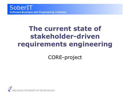 SoberIT Software Business and Engineering Institute HELSINKI UNIVERSITY OF TECHNOLOGY The current state of stakeholder-driven requirements engineering.