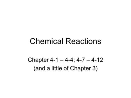 Chemical Reactions Chapter 4-1 – 4-4; 4-7 – 4-12 (and a little of Chapter 3)