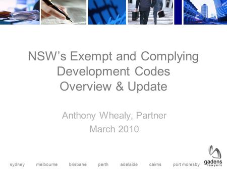 Sydney melbourne brisbane perth adelaide cairns port moresby NSW’s Exempt and Complying Development Codes Overview & Update Anthony Whealy, Partner March.