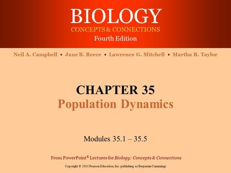 BIOLOGY CONCEPTS & CONNECTIONS Fourth Edition Copyright © 2003 Pearson Education, Inc. publishing as Benjamin Cummings Neil A. Campbell Jane B. Reece Lawrence.