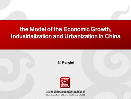 The Model of the Economic Growth, Industrialization and Urbanization in China NI Pengfei.