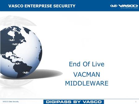 VASCO Data Security 1 End Of Live VACMAN MIDDLEWARE VASCO ENTERPRISE SECURITY.