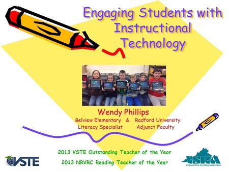 Engaging Students with Instructional Technology Wendy Phillips Belview Elementary & Radford University Belview Elementary & Radford University Literacy.