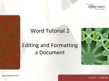 FIRST COURSE Word Tutorial 2 Editing and Formatting a Document.