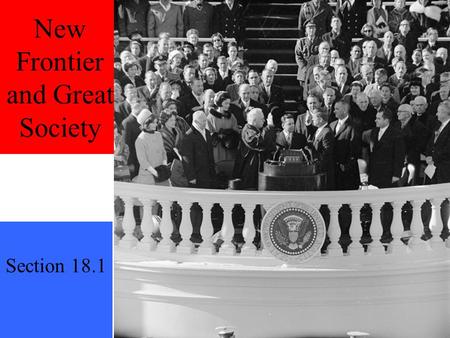 New Frontier and Great Society Section 18.1. Style or Substance? Which is more important in making an effective president?