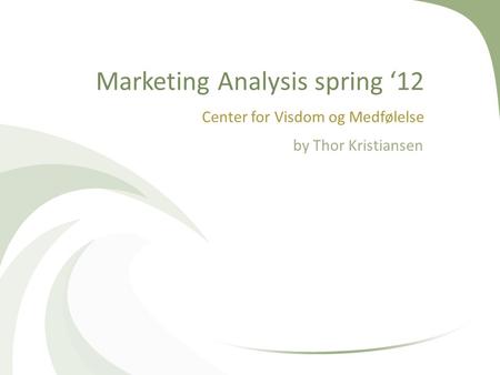 Marketing Analysis spring ‘12 Center for Visdom og Medfølelse by Thor Kristiansen.