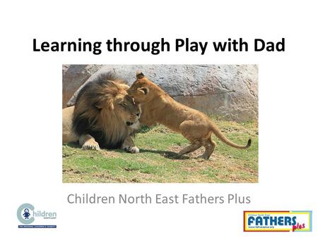 Learning through Play with Dad Children North East Fathers Plus.