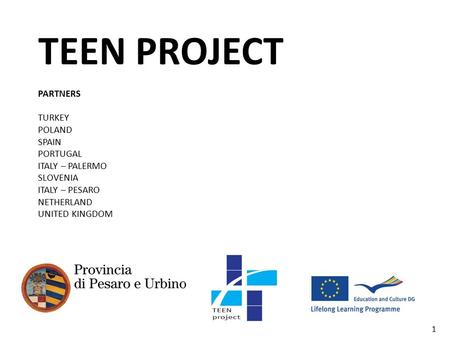 1 TEEN PROJECT PARTNERS TURKEY POLAND SPAIN PORTUGAL ITALY – PALERMO SLOVENIA ITALY – PESARO NETHERLAND UNITED KINGDOM.