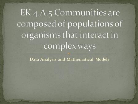 Data Analysis and Mathematical Models. Size is usually designated as N (total number of individuals) Density – total number of individuals per area or.