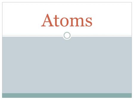 Atoms. Elements and Atoms Terms  Matter is anything that has mass and takes up space.  Elements are the simplest pure substance and they can not be.