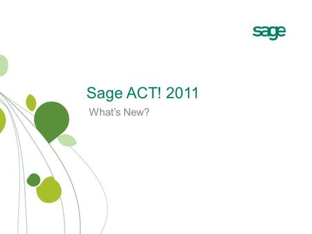 Sage ACT! 2011 What’s New?. Why Sage ACT! 2011? Make contact. Build relationships. Get results. Automate key activities with Smart Tasks Eliminate double-entry.