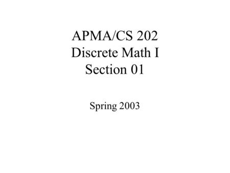 APMA/CS 202 Discrete Math I Section 01 Spring 2003.