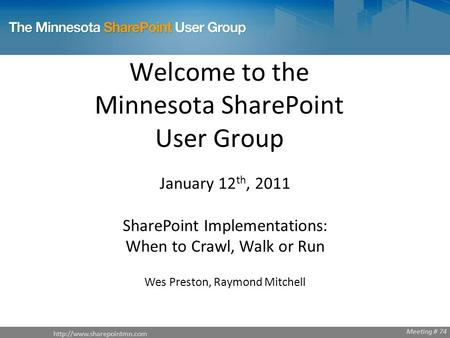 Meeting # 74  Meeting # 74 Welcome to the Minnesota SharePoint User Group January 12 th, 2011 SharePoint.