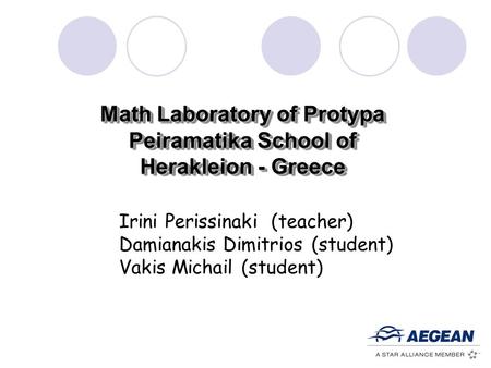 Math Laboratory of Protypa Peiramatika School of Herakleion - Greece Irini Perissinaki (teacher) Damianakis Dimitrios (student) Vakis Michail (student)