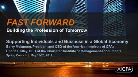 FAST FORWARD Building the Profession of Tomorrow Supporting Individuals and Business in a Global Economy Barry Melancon, President and CEO of the American.