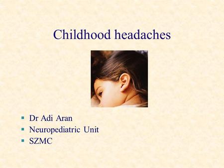 Childhood headaches §Dr Adi Aran §Neuropediatric Unit §SZMC.