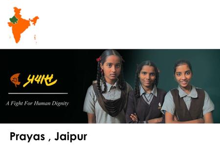 Prayas, Jaipur. Education of mentally and physically challenged children Serves over 3390 children and has reached over 40,000 children indirectly.