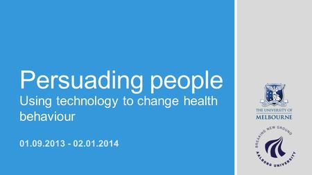 Persuading people 01.09.2013 - 02.01.2014 Using technology to change health behaviour.