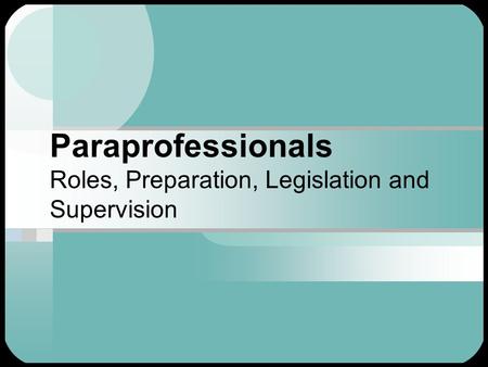 Paraprofessionals Roles, Preparation, Legislation and Supervision.