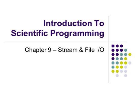 Introduction To Scientific Programming Chapter 9 – Stream & File I/O.