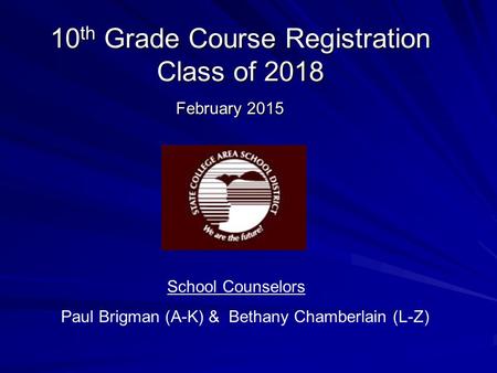 10 th Grade Course Registration Class of 2018 February 2015 School Counselors Paul Brigman (A-K) & Bethany Chamberlain (L-Z)