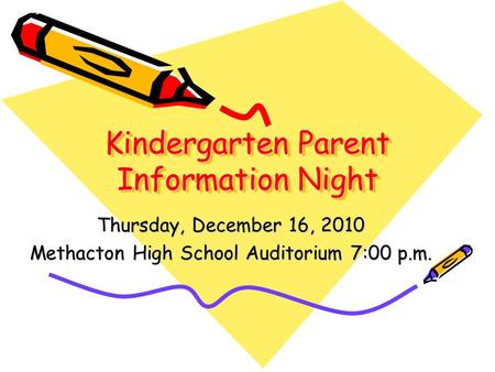 Kindergarten Parent Information Night Thursday, December 16, 2010 Methacton High School Auditorium 7:00 p.m.