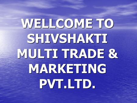 WELLCOME TO SHIVSHAKTI MULTI TRADE & MARKETING PVT.LTD.