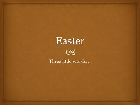 Three little words….  T.N.B.C.C.E.S.S.T.L.A.W.G  I.T.B.Genesis 1.C.F.M.Matthew 2.P.T.L.Psalms 3.F.F.T.Luke 4.H.H.R.Matthew 5.L.T.B…Genesis 6.Y.K.C.Matthew.