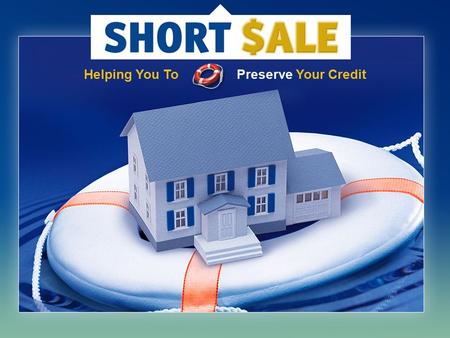 Helping You To Preserve Your Credit. What Is A Short Sale? It’s a transaction where two unique events must occur together. (1) Net Proceeds Sale Loss.